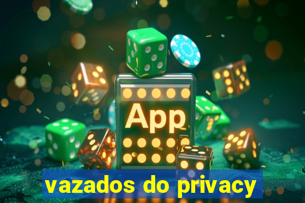 vazados do privacy